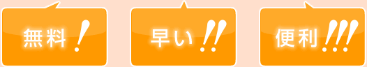 無料!早い!便利!
